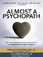 Almost a Psychopath: Do I (or Does Someone I Know) Have a Problem with Manipulation and Lack of Empathy?