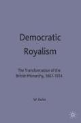 Democratic Royalism: The Transformation of the British Monarchy, 1861-1914