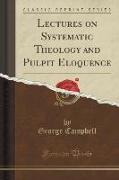 Lectures on Systematic Theology and Pulpit Eloquence (Classic Reprint)