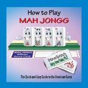 How to Play Mah Jongg: The Quick and Easy Guide to the American Game