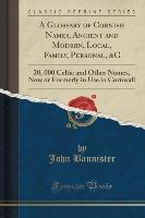 A Glossary of Cornish Names, Ancient and Modern, Local, Family, Personal, &C