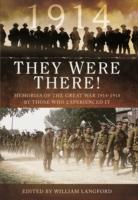 They Were There in 1914: Memories of the Great War 1914-1918 by Those Who Experienced It