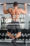 Das 30 Tage-Muskelaufbau-Trainingsprogramm: Die Lösung für einen schnellen Aufbau für Bodybuilder, Sportler und Menschen, die einen besseren Körper ha