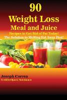 90 Weight Loss Meal and Juice Recipes to Get Rid of Fat Today!