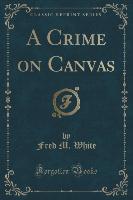 A Crime on Canvas (Classic Reprint)