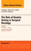 The Role of Genetic Testing in Surgical Oncology, an Issue of Surgical Oncology Clinics of North America: Volume 24-4