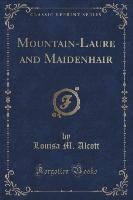 Mountain-Laure and Maidenhair (Classic Reprint)