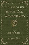 A New Alice in the Old Wonderland (Classic Reprint)