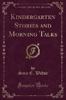 Kindergarten Stories and Morning Talks (Classic Reprint)
