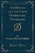 Androcles and the Lion, Overruled, Pygmalion (Classic Reprint)