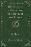 Reveries of a Bachelor, or a Book of the Heart (Classic Reprint)