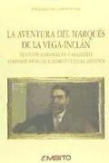 La aventura del marqués de la Vega-Inclán : teniente coronel de caballería, comisario regio de Turismo y Cultura Artística