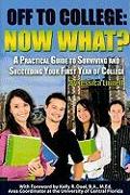Off to College: Now What?: A Practical Guide to Surviving and Succeeding Your First Year of College