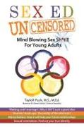 Sex-Ed Uncensored: Mind Blowing Sex Sh*t!!! for Young Adults