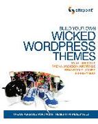 Build Your Own Wicked Wordpress Themes: Create Versatile Wordpress Themes That Really Sell!