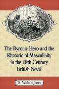 The Byronic Hero and the Rhetoric of Masculinity in the 19th Century British Novel