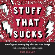 Stuff That Sucks: A Teen's Guide to Accepting What You Can't Change and Committing to What You Can