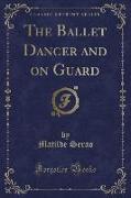 The Ballet Dancer and on Guard (Classic Reprint)