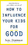 How To Influence Your Kids For Good