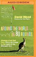 Around the World in 80 Rounds: Chasing a Golf Ball from Tierra del Fuego to the Land of the Midnight Sun