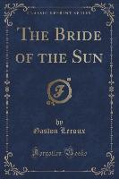 The Bride of the Sun (Classic Reprint)