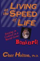 Living at the Speed of Life: Staying in Control in a World Gone Bonkers!