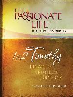1 & 2 Timothy: Heaven's Truth and Urgency 12-Week Study Guide: The Passionate Life Bible Study Series