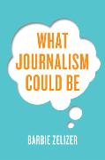 What Journalism Could Be