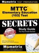 Mttc Elementary Education (103) Test Secrets Study Guide: Mttc Exam Review for the Michigan Test for Teacher Certification