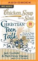 Chicken Soup for the Soul: Christian Teen Talk: Christian Teens Share Their Stories of Support, Inspiration, and Growing Up