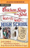 Chicken Soup for the Soul: Teens Talk High School: 101 Stories of Life, Love, and Learning for Older Teens