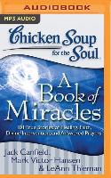 Chicken Soup for the Soul: A Book of Miracles: 101 True Stories of Healing, Faith, Divine Intervention, and Answered Prayers