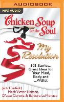 Chicken Soup for the Soul: My Resolution: 101 Stories...Great Ideas for Your Mind, Body, And...Wallet