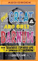 The Great and Only Barnum: The Tremendous, Stupendous Life of Showman P. T. Barnum
