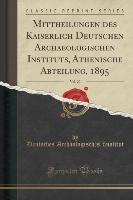 Mittheilungen des Kaiserlich Deutschen Archaeologischen Instituts, Athenische Abteilung, 1895, Vol. 20 (Classic Reprint)