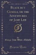 Black but Comely, or the Adventures of Jane Lee, Vol. 1 of 3 (Classic Reprint)