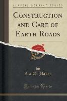 Construction and Care of Earth Roads (Classic Reprint)