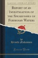 Report of an Investigation of the Spearfishes of Formosan Waters (Classic Reprint)