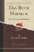 Das Buch Habakuk: Text, Übersetzung Und Erklärung (Classic Reprint)