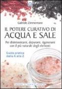 Il potere curativo di acqua e sale. Per disintossicarsi, depurarsi, rigenerarsi con il più naturale degli elementi. Guida pratica dalla A alla Z