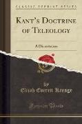 Kant's Doctrine of Teleology: A Dissertation (Classic Reprint)