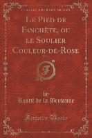 Le Pied de Fanchète, ou le Soulier Couleur-de-Rose, Vol. 1 (Classic Reprint)