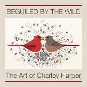 Beguiled by the Wild: The Art of Charley Harper