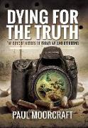 Dying for the Truth: The Concise History of Frontline War Reporting