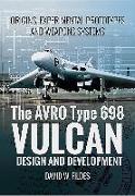 The Avro Type 698 Vulcan: Design and Development: Origins, Experimental Prototypes and Weapon Systems