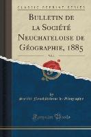 Bulletin de la Société Neuchateloise de Géographie, 1885, Vol. 1 (Classic Reprint)