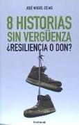 8 Historias sin vergüenza : ¿resiliencia o don?