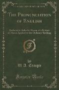 The Pronunciation of English: Reduced to Rules by Means of a System of Marks Applied to the Ordinary Spelling (Classic Reprint)