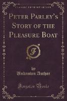 Peter Parley's Story of the Pleasure Boat (Classic Reprint)