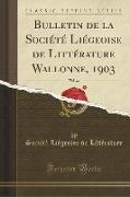 Bulletin de la Société Liégeoise de Littérature Wallonne, 1903, Vol. 44 (Classic Reprint)